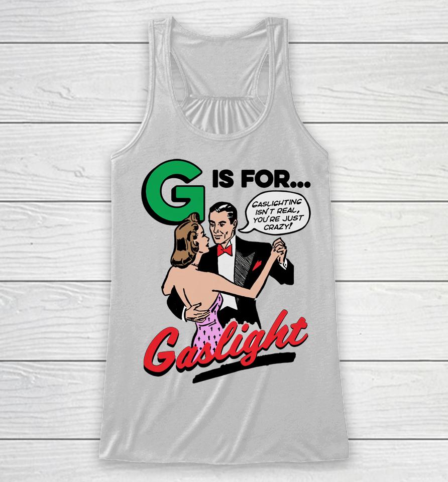 Shirts That Go Hard G Is For Gaslight Racerback Tank