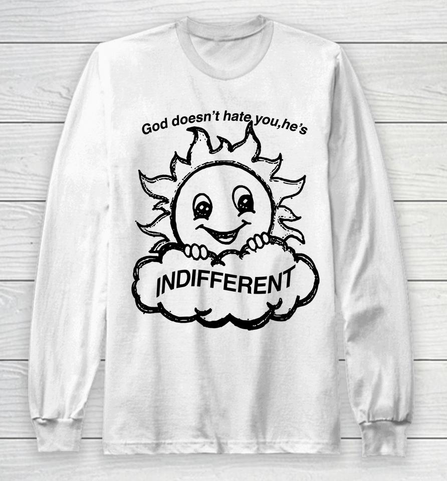 Shirts That Go Hard God Doesn't Hate You He's Indifferent Long Sleeve T-Shirt