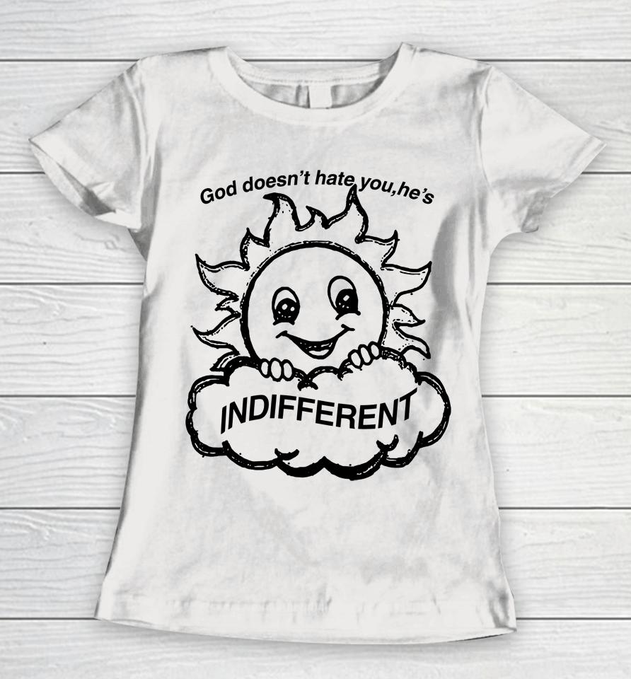 Shirts That Go Hard God Doesn't Hate You He's Indifferent Women T-Shirt