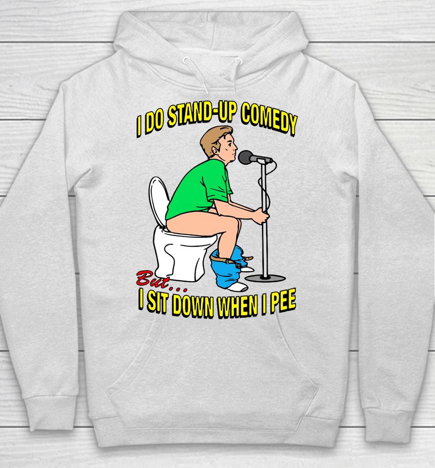 Shirts That Go Hard I Do Stand-Up Comedy But I Sit Down When I Pee Hoodie