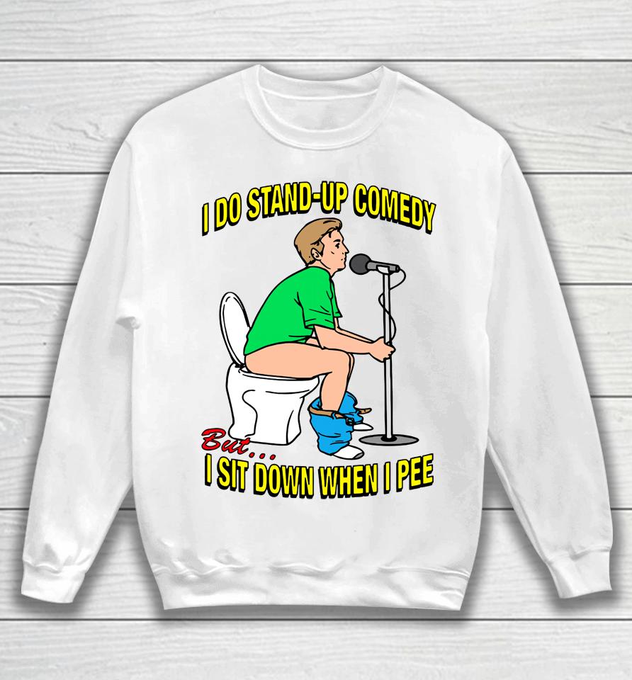 Shirts That Go Hard I Do Stand-Up Comedy But I Sit Down When I Pee Sweatshirt