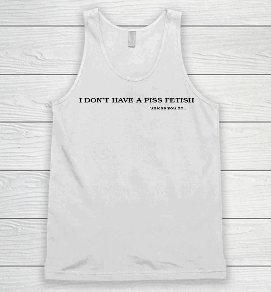 Shirts That Go Hard I Don't Have A Piss Fetish Unless You Do Unisex Tank Top