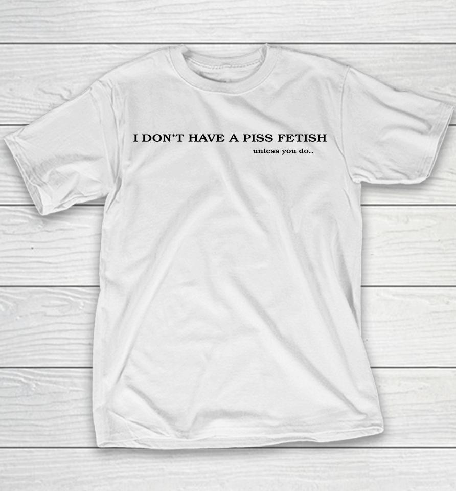 Shirts That Go Hard I Don't Have A Piss Fetish Unless You Do Youth T-Shirt