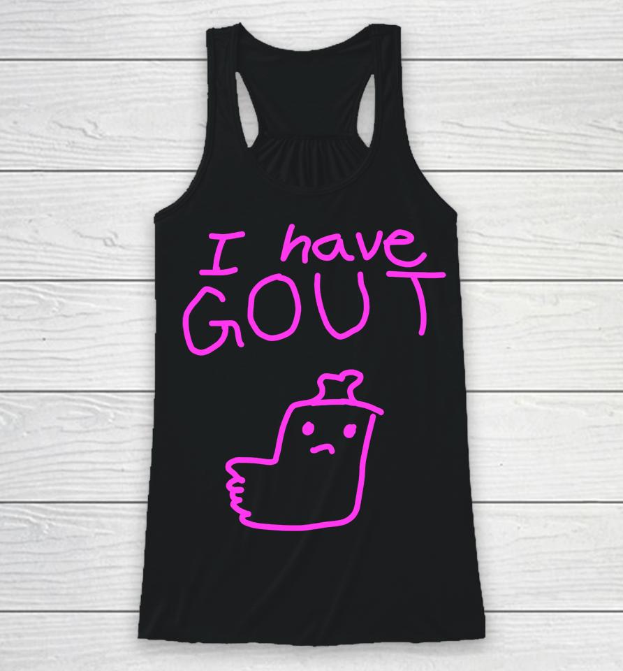 Shirts That Go Hard I Have Gout Racerback Tank