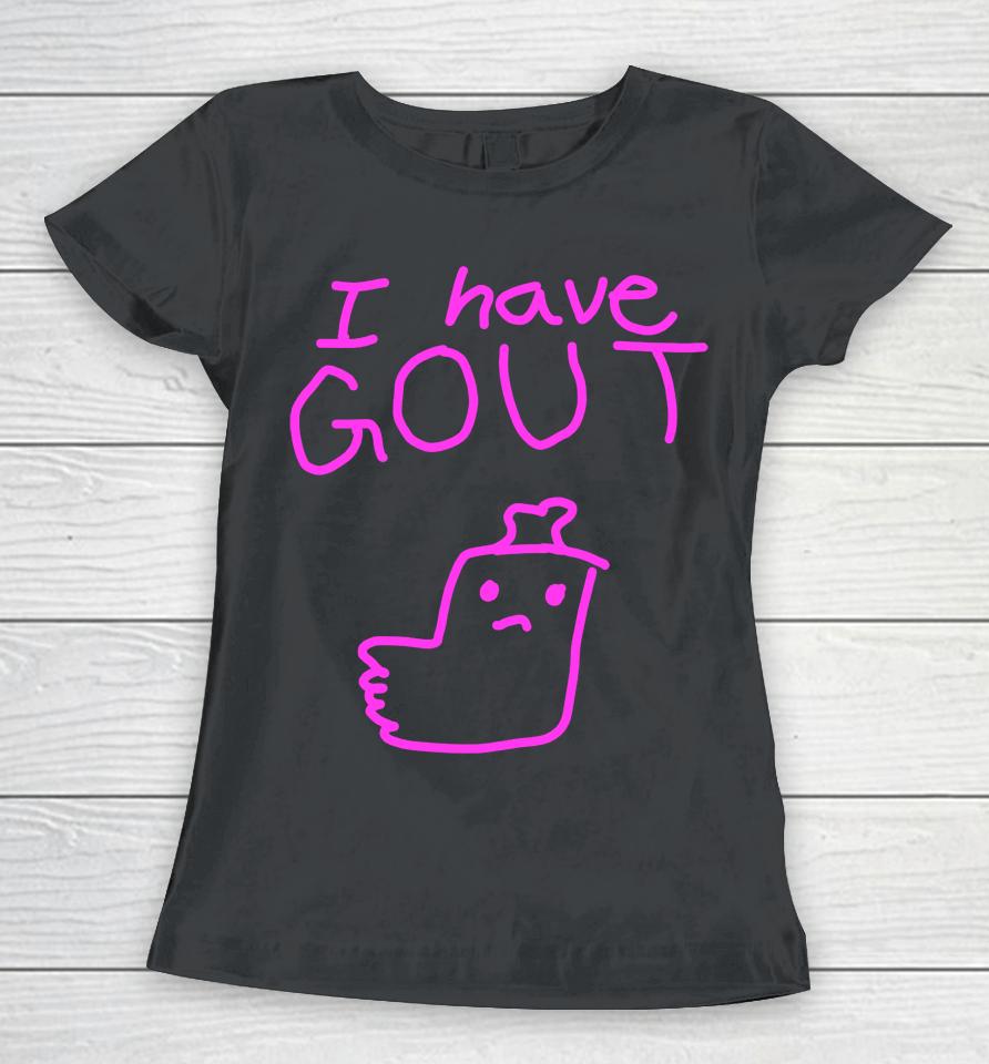 Shirts That Go Hard I Have Gout Women T-Shirt