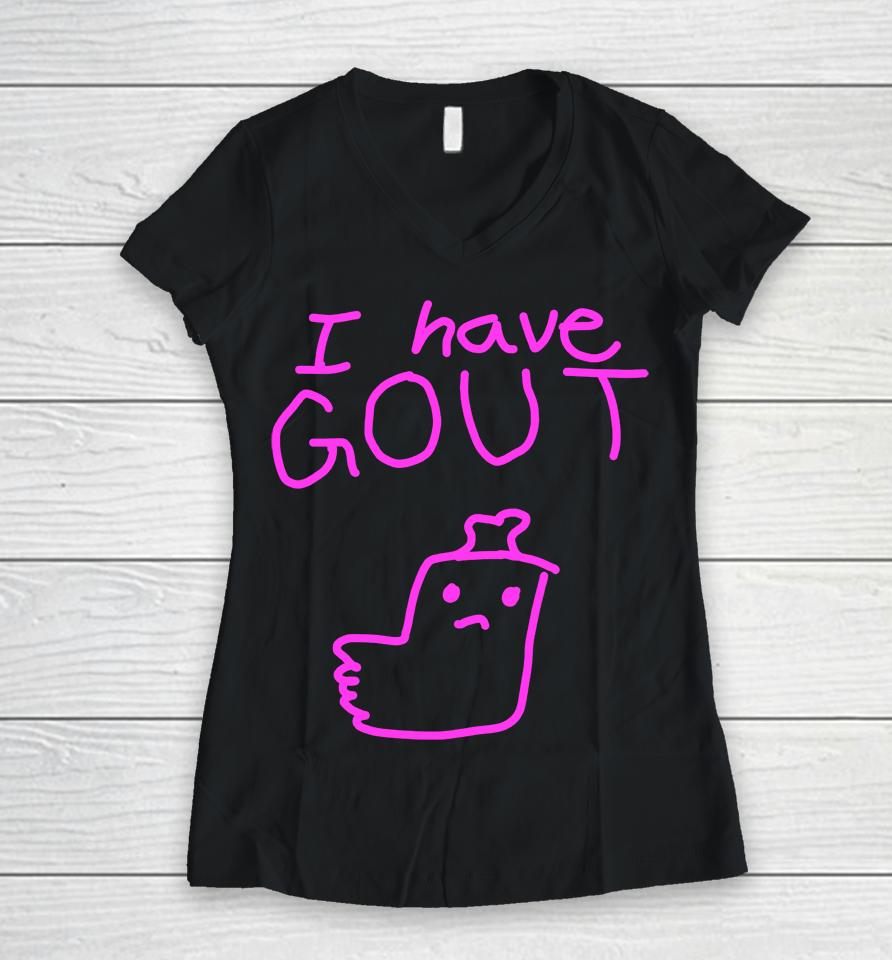 Shirts That Go Hard I Have Gout Women V-Neck T-Shirt