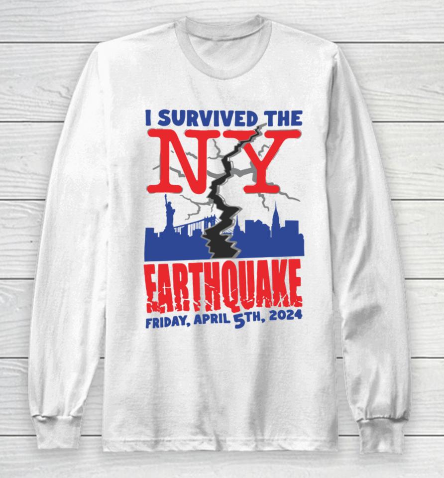 Shirts That Go Hard I Survived The Ny Earthquake Friday April 5Th 2024 Long Sleeve T-Shirt