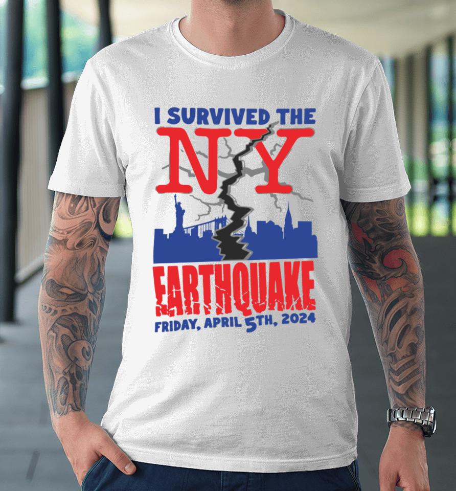 Shirts That Go Hard I Survived The Ny Earthquake Friday April 5Th 2024 Premium T-Shirt