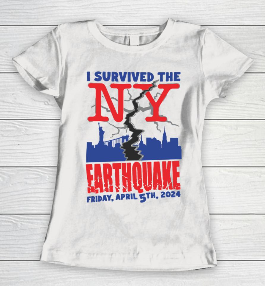 Shirts That Go Hard I Survived The Ny Earthquake Friday April 5Th 2024 Women T-Shirt