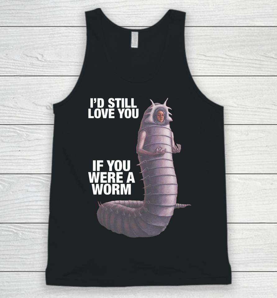 Shirts That Go Hard I'd Still Love You If You Were A Worm Unisex Tank Top