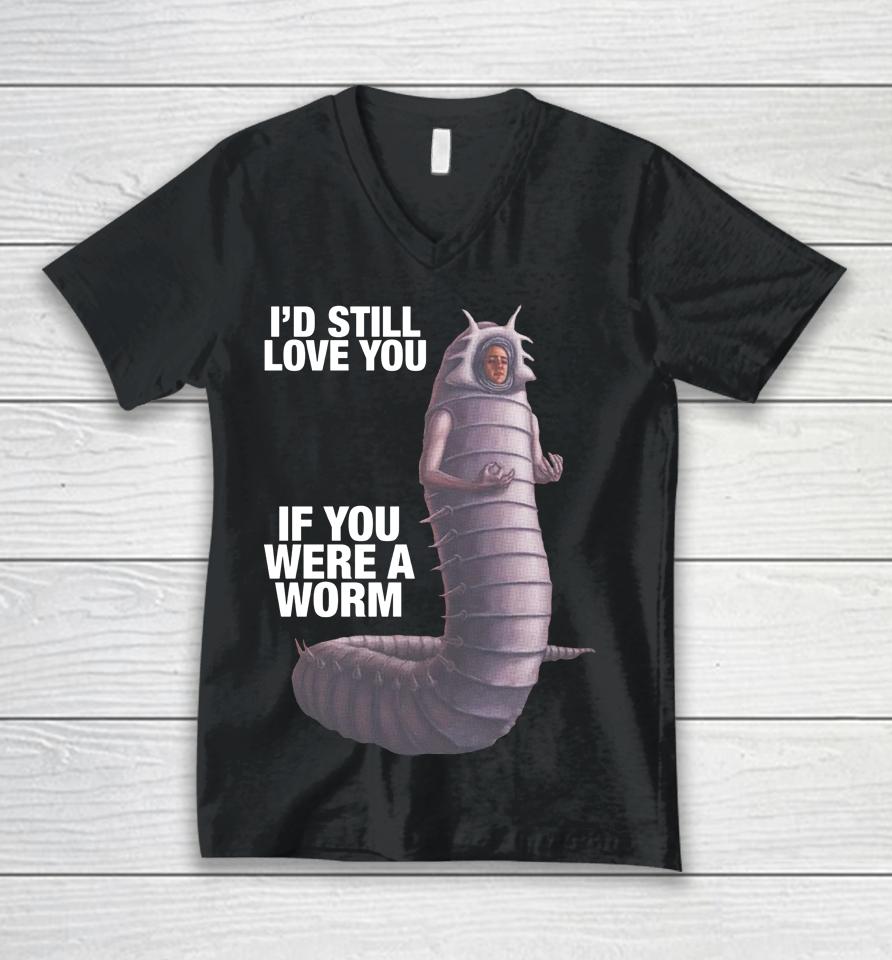 Shirts That Go Hard I'd Still Love You If You Were A Worm Unisex V-Neck T-Shirt