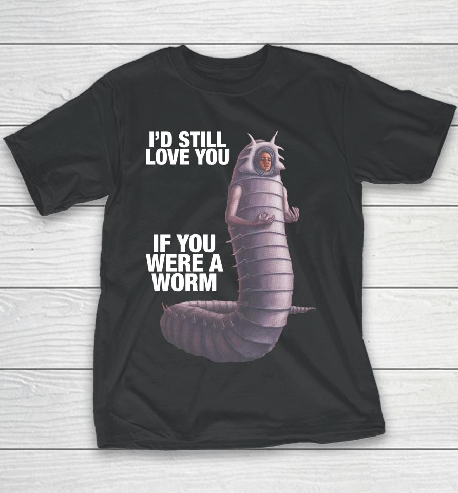 Shirts That Go Hard I'd Still Love You If You Were A Worm Youth T-Shirt