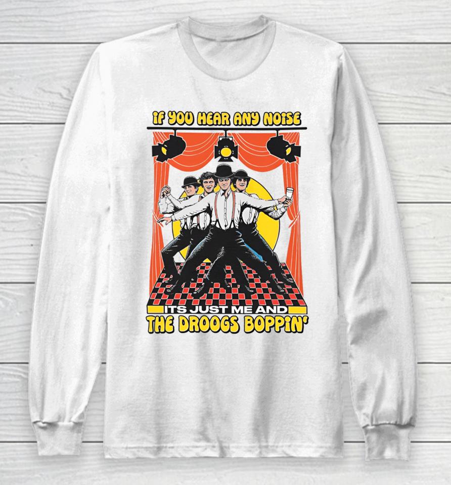 Shirts That Go Hard If You Hear Any Noise Its Just Me And The Droogs Boppin' Long Sleeve T-Shirt