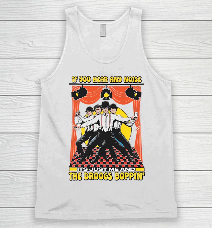 Shirts That Go Hard If You Hear Any Noise Its Just Me And The Droogs Boppin' Unisex Tank Top