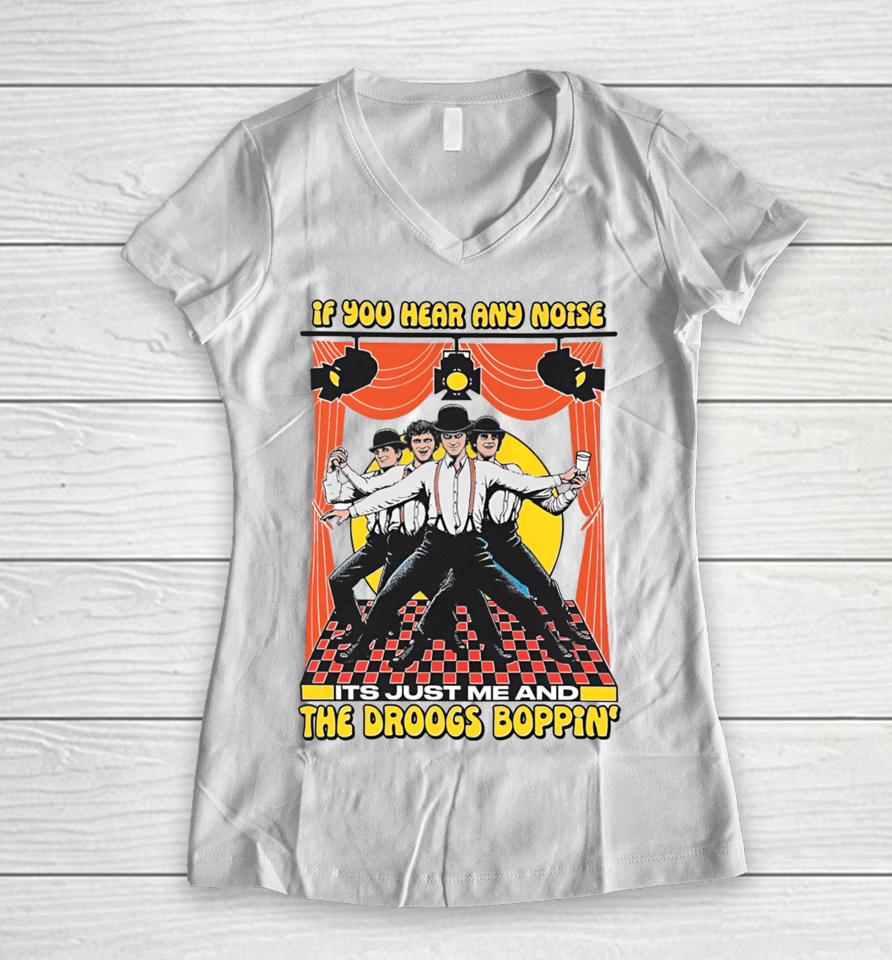 Shirts That Go Hard If You Hear Any Noise Its Just Me And The Droogs Boppin' Women V-Neck T-Shirt