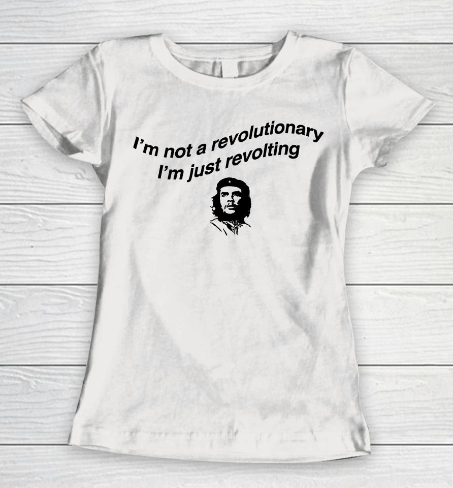 Shirts That Go Hard I'm Not A Revolutionary Women T-Shirt