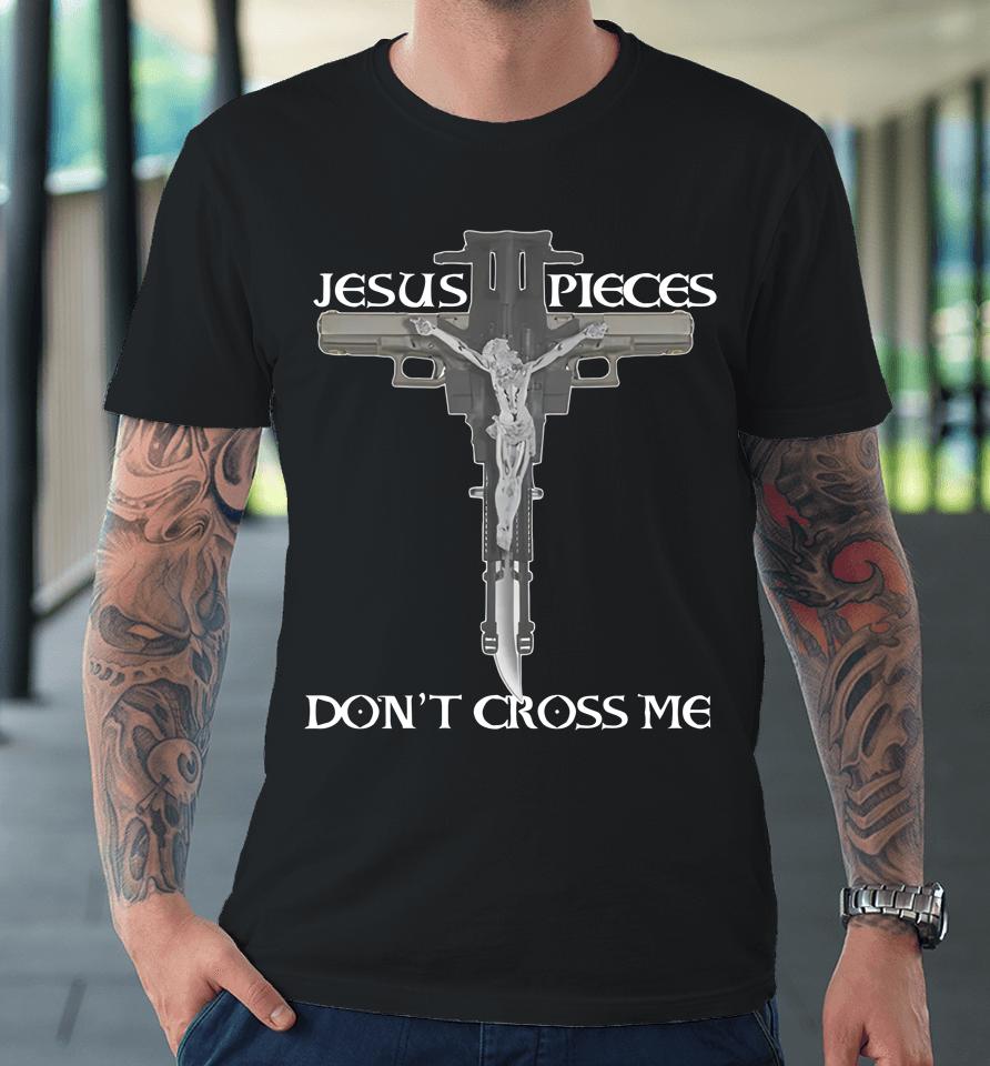 Shirts That Go Hard Jesus Pieces Don't Cross Me Premium T-Shirt