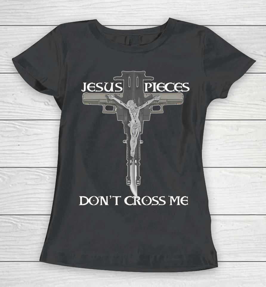 Shirts That Go Hard Jesus Pieces Don't Cross Me Women T-Shirt