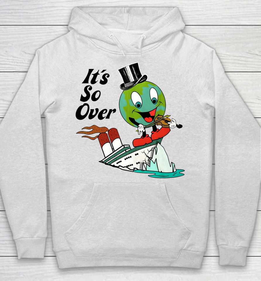 Shirts That Go Hard Merch It's So Over Hoodie
