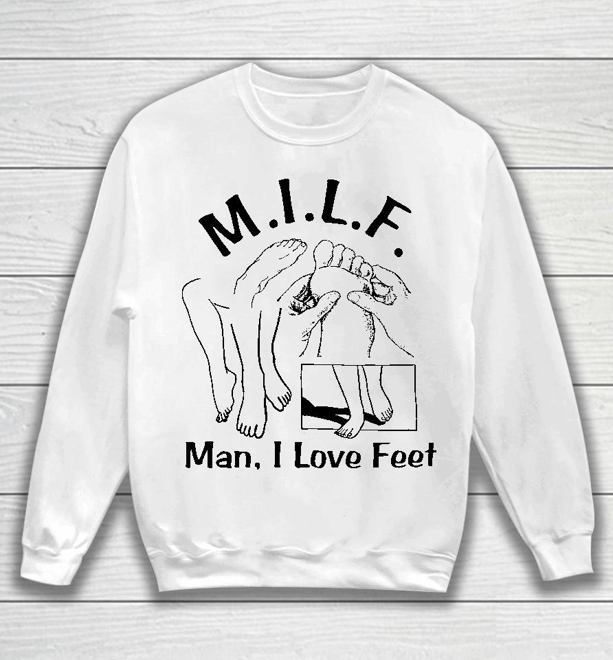 Shirts That Go Hard Milf Man I Love Feet Sweatshirt