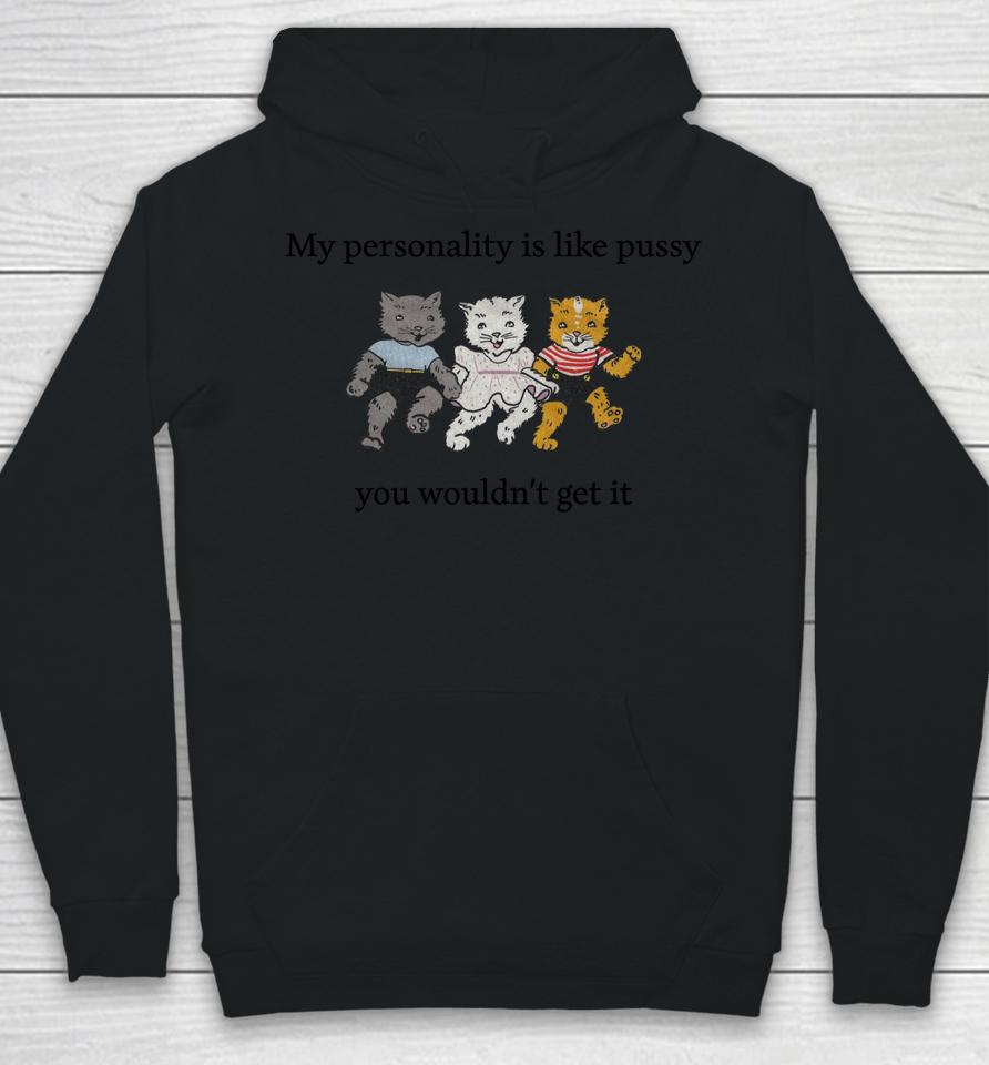 Shirts That Go Hard My Personality Is Like Pussy You Wouldn't Get It Hoodie