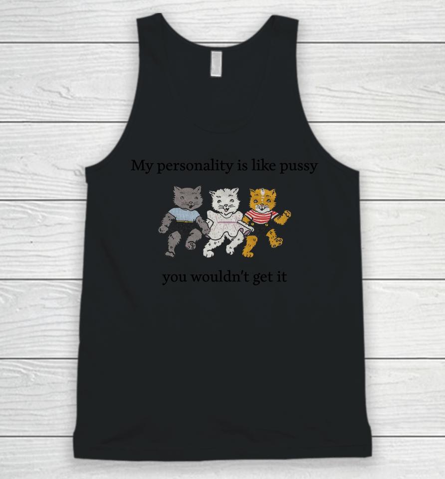 Shirts That Go Hard My Personality Is Like Pussy You Wouldn't Get It Unisex Tank Top