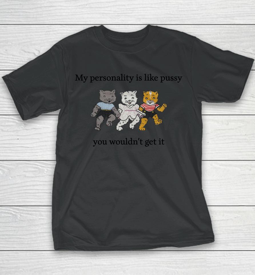 Shirts That Go Hard My Personality Is Like Pussy You Wouldn't Get It Youth T-Shirt