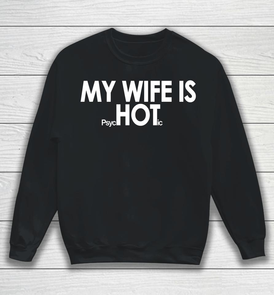 Shirts That Go Hard My Wife Is Psychotic Sweatshirt