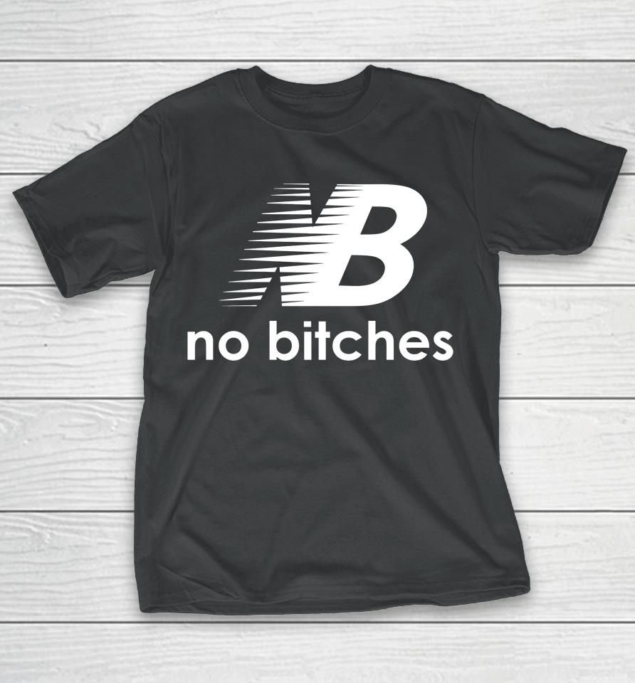 Shirts That Go Hard No Bitches T-Shirt