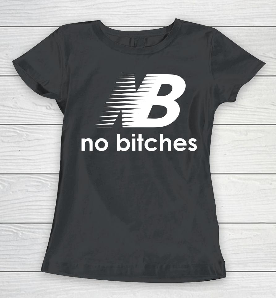 Shirts That Go Hard No Bitches Women T-Shirt