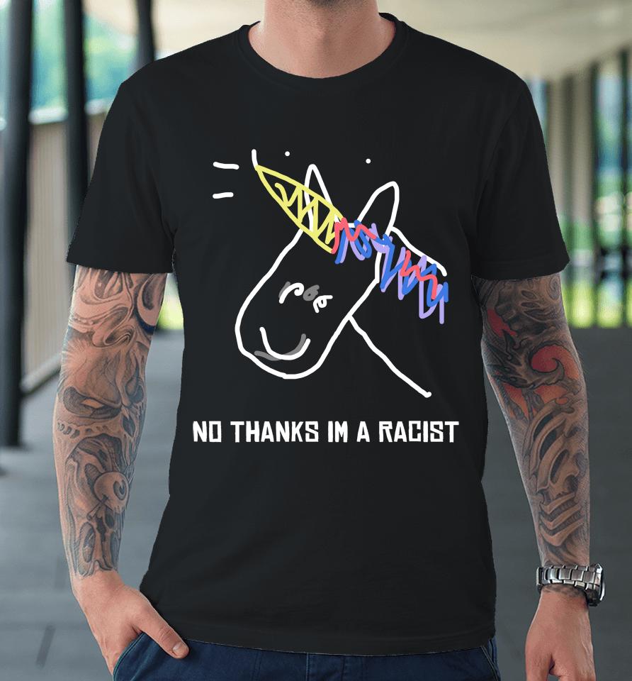 Shirts That Go Hard No Thanks Im A Racist Premium T-Shirt