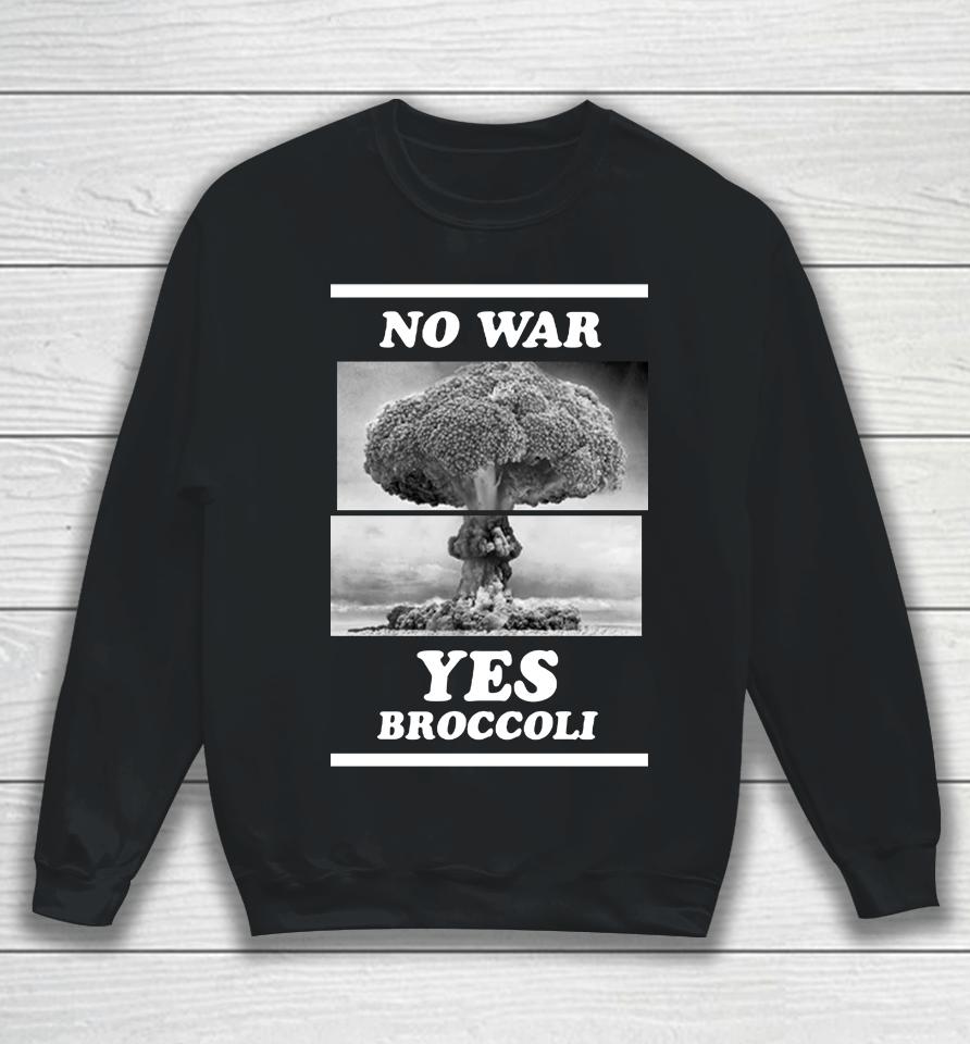 Shirts That Go Hard No War Yes Broccoli Sweatshirt