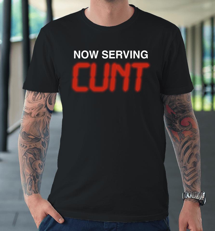 Shirts That Go Hard Now Serving Cunt Premium T-Shirt