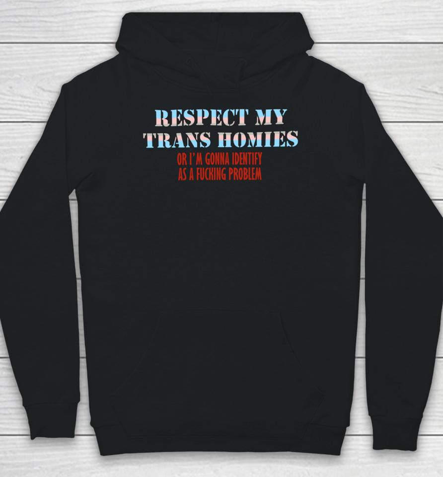 Shirts That Go Hard Respect My Trans Homies Or I'm Gonna Identify As A Fucking Problem Hoodie