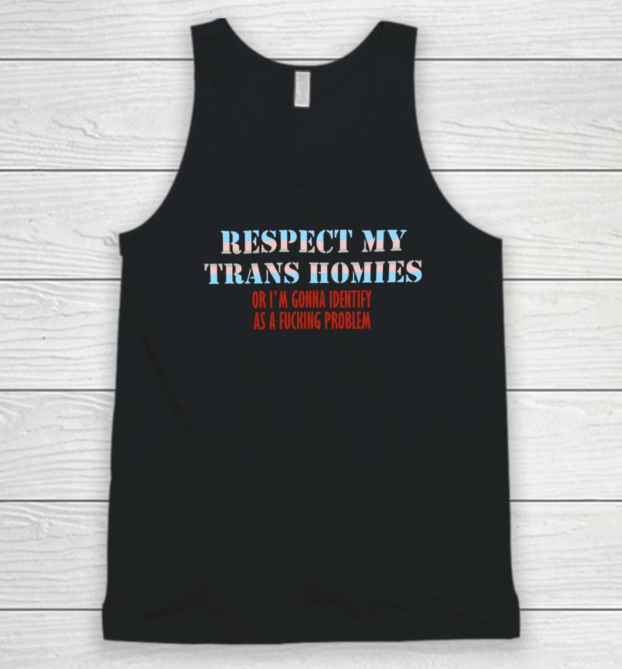 Shirts That Go Hard Respect My Trans Homies Or I'm Gonna Identify As A Fucking Problem Unisex Tank Top