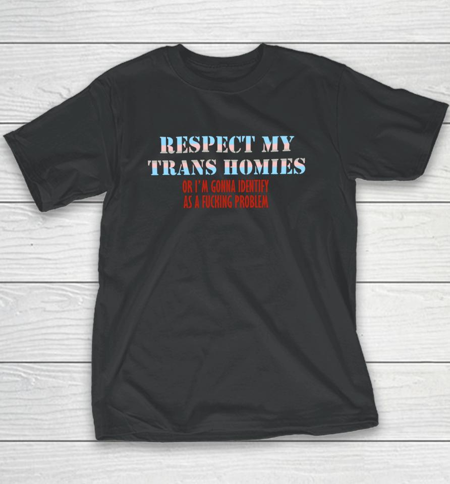 Shirts That Go Hard Respect My Trans Homies Or I'm Gonna Identify As A Fucking Problem Youth T-Shirt