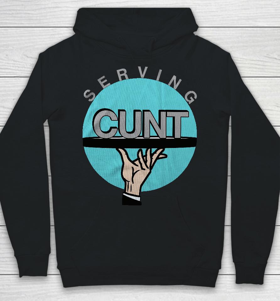 Shirts That Go Hard Serving Cunt Hoodie