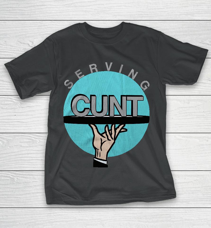 Shirts That Go Hard Serving Cunt T-Shirt