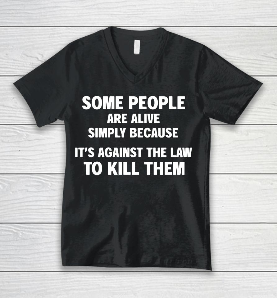 Shirts That Go Hard Shop Some People Are Alive Simply Because It's Against The Law To Kill Them Unisex V-Neck T-Shirt
