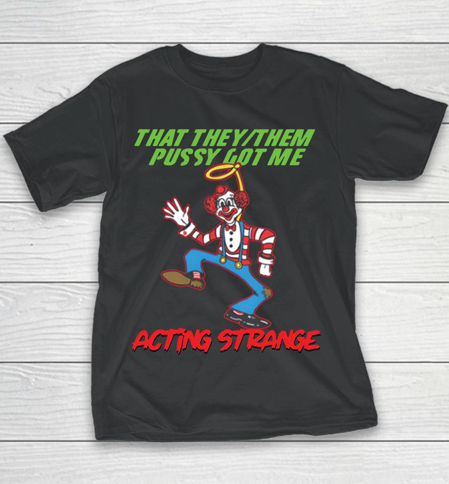 Shirts That Go Hard Shop That They Them Pussy Got Me Acting Strange Youth T-Shirt