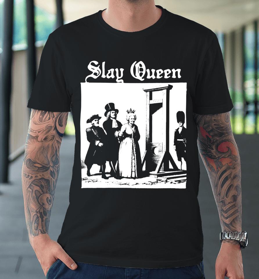 Shirts That Go Hard Slay Queen Elizabeth Ii Premium T-Shirt