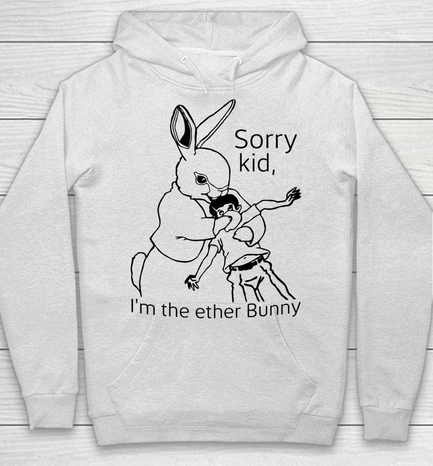 Shirts That Go Hard Sorry Kid I'm The Ether Bunny Hoodie
