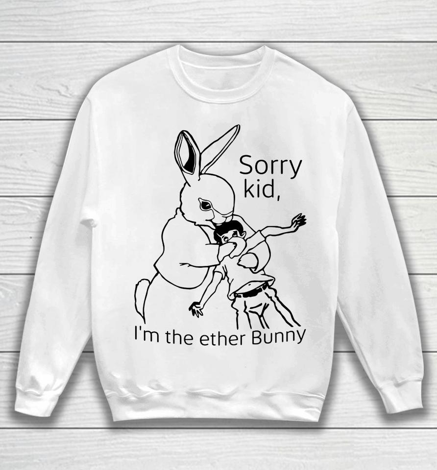 Shirts That Go Hard Sorry Kid I'm The Ether Bunny Sweatshirt