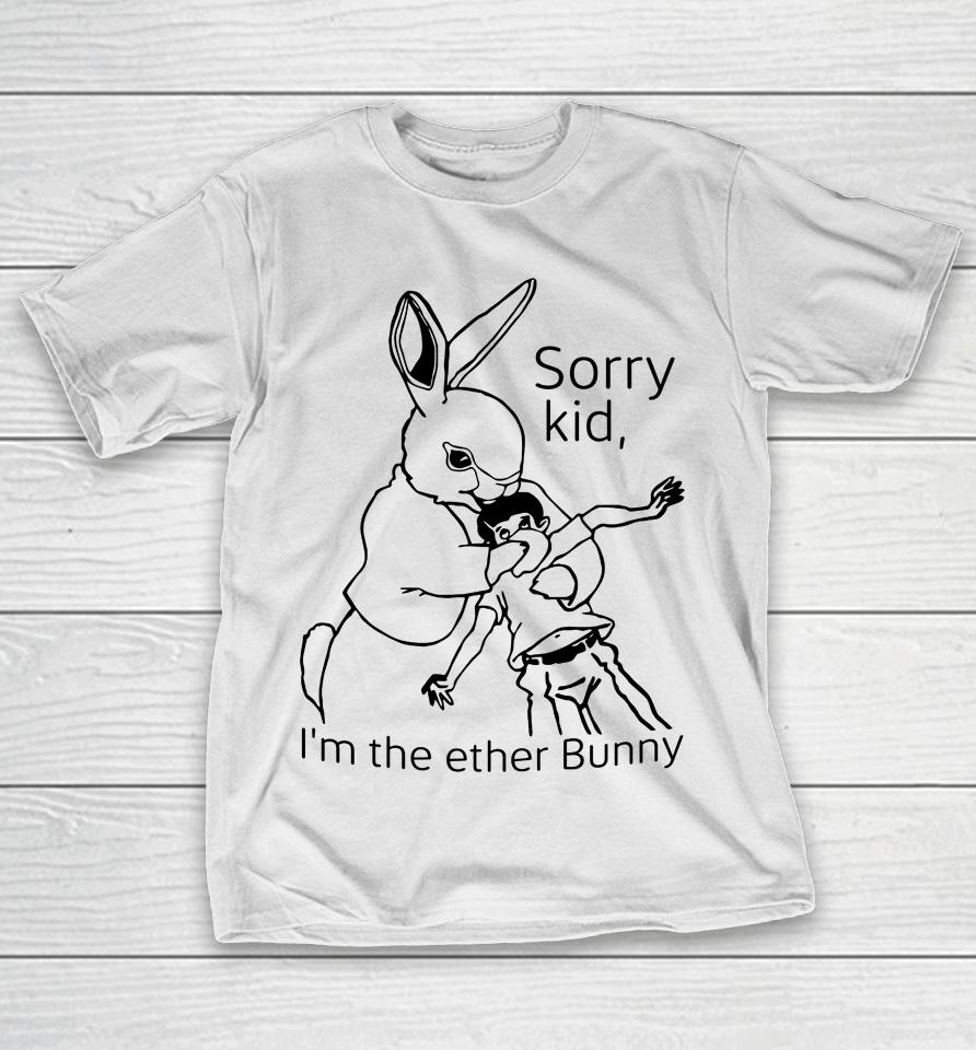 Shirts That Go Hard Sorry Kid I'm The Ether Bunny T-Shirt