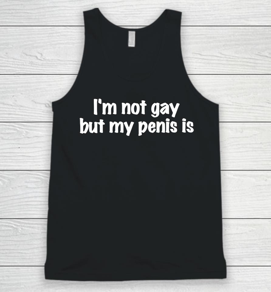 Shirts That Go Hard Store I'm Not Gay But My Penis Is Unisex Tank Top