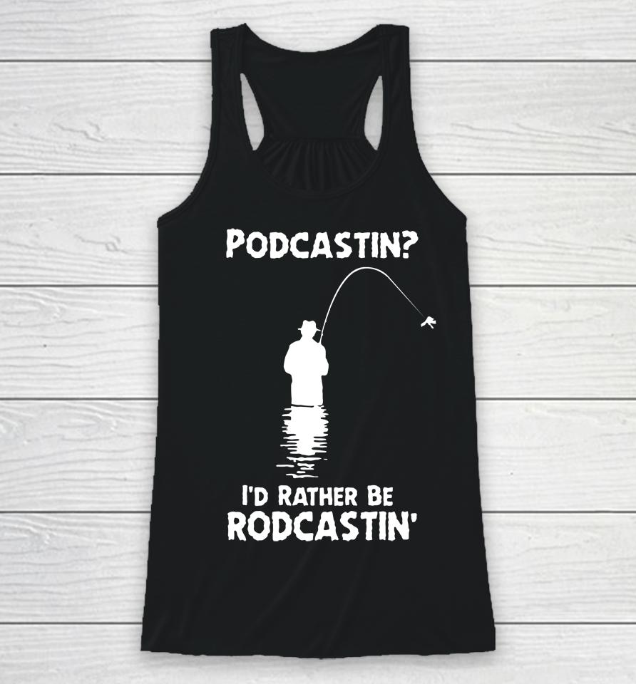 Shirts That Go Hard Store Podcastin I'd Rather Be Rodcastin Racerback Tank