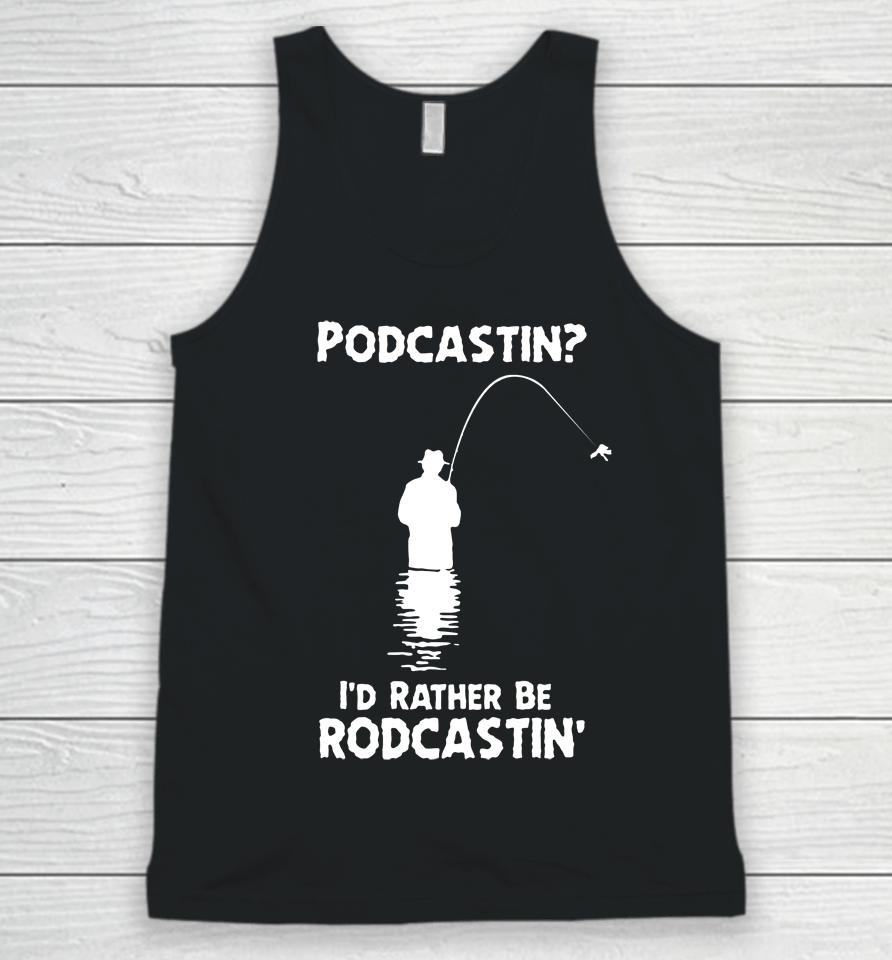 Shirts That Go Hard Store Podcastin I'd Rather Be Rodcastin Unisex Tank Top