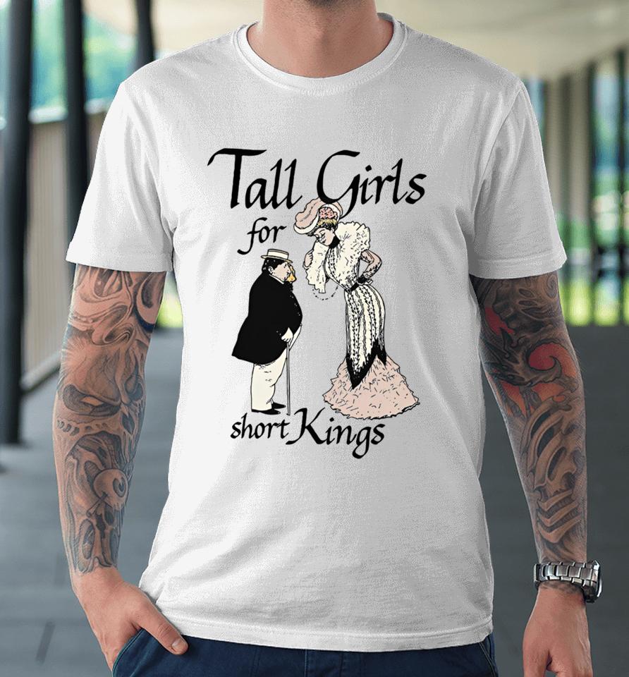 Shirts That Go Hard Tall Girls For Short Kings Premium T-Shirt