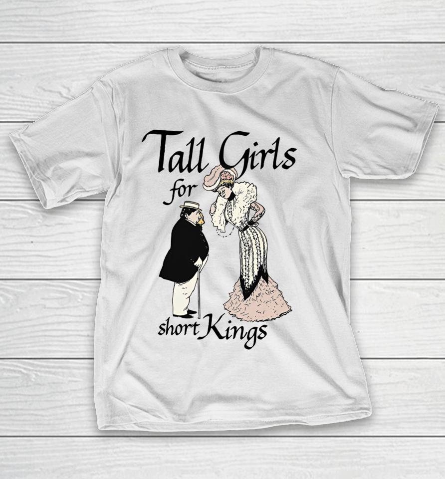 Shirts That Go Hard Tall Girls For Short Kings T-Shirt