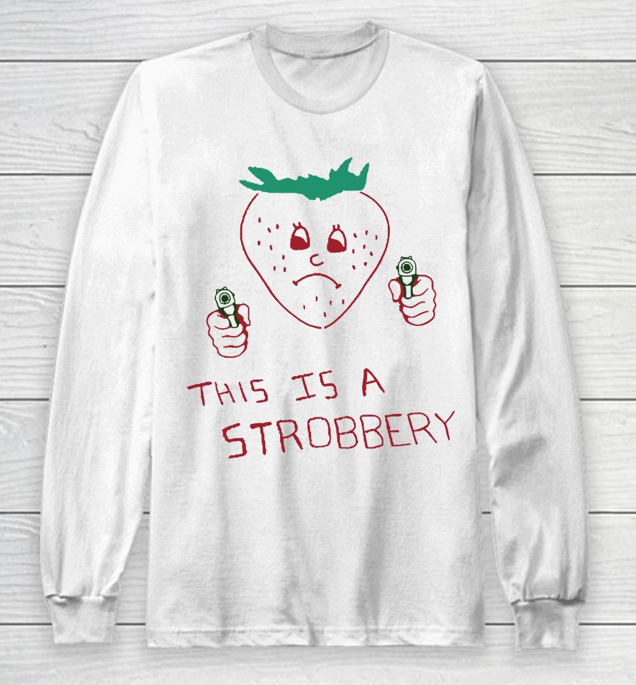 Shirts That Go Hard This Is A Strobbery Long Sleeve T-Shirt